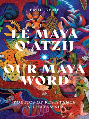 cover image of Le Maya Q'atzij/Our Maya Word: Poetics of Resistance in Guatemala